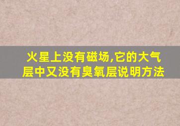 火星上没有磁场,它的大气层中又没有臭氧层说明方法