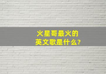 火星哥最火的英文歌是什么?