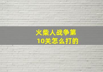 火柴人战争第10关怎么打的