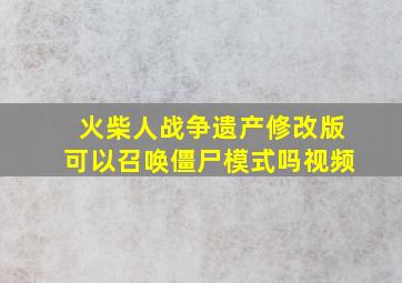 火柴人战争遗产修改版可以召唤僵尸模式吗视频