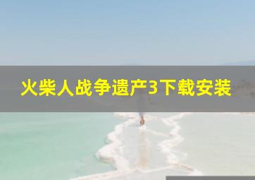 火柴人战争遗产3下载安装