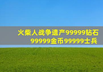 火柴人战争遗产99999钻石99999金币99999士兵