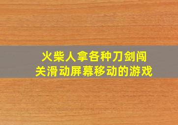 火柴人拿各种刀剑闯关滑动屏幕移动的游戏