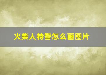 火柴人特警怎么画图片