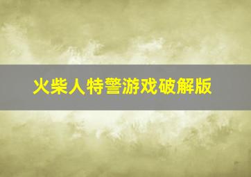 火柴人特警游戏破解版