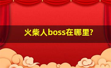 火柴人boss在哪里?