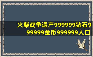 火柴战争遗产999999钻石999999金币999999人口