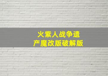 火紫人战争遗产魔改版破解版