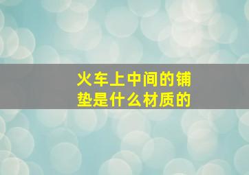 火车上中间的铺垫是什么材质的