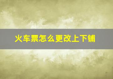 火车票怎么更改上下铺