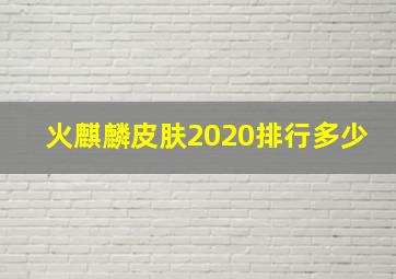 火麒麟皮肤2020排行多少