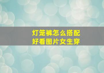 灯笼裤怎么搭配好看图片女生穿