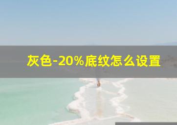 灰色-20%底纹怎么设置