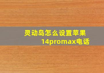 灵动岛怎么设置苹果14promax电话