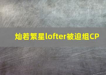 灿若繁星lofter被迫组CP