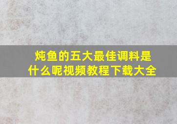 炖鱼的五大最佳调料是什么呢视频教程下载大全