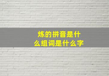 炼的拼音是什么组词是什么字