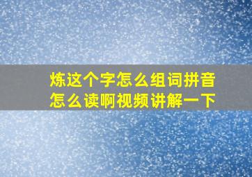 炼这个字怎么组词拼音怎么读啊视频讲解一下