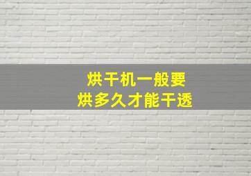 烘干机一般要烘多久才能干透