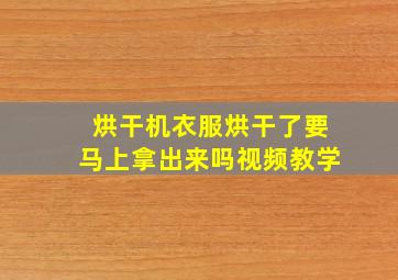 烘干机衣服烘干了要马上拿出来吗视频教学