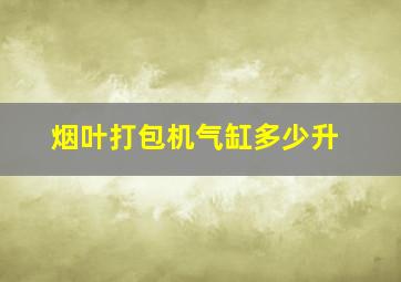 烟叶打包机气缸多少升