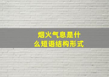 烟火气息是什么短语结构形式