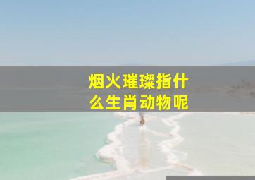 烟火璀璨指什么生肖动物呢