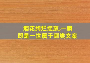 烟花绚烂绽放,一瞬即是一世属于哪类文案