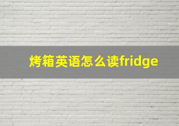 烤箱英语怎么读fridge