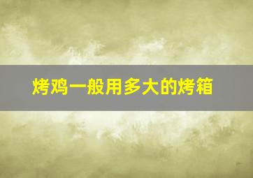 烤鸡一般用多大的烤箱