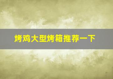 烤鸡大型烤箱推荐一下