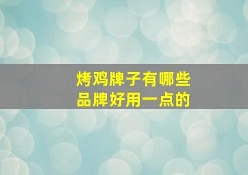 烤鸡牌子有哪些品牌好用一点的