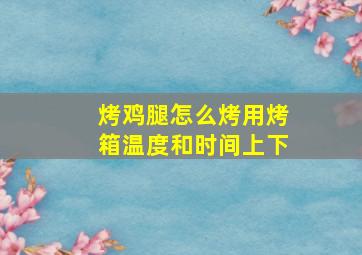 烤鸡腿怎么烤用烤箱温度和时间上下