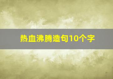 热血沸腾造句10个字