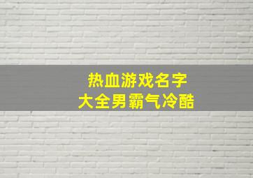 热血游戏名字大全男霸气冷酷