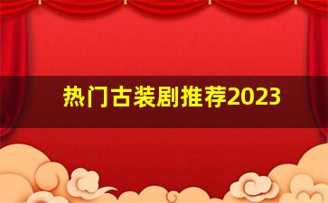 热门古装剧推荐2023