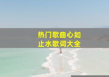 热门歌曲心如止水歌词大全