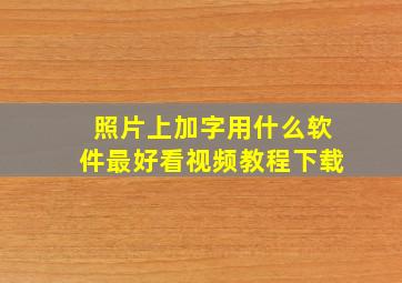 照片上加字用什么软件最好看视频教程下载