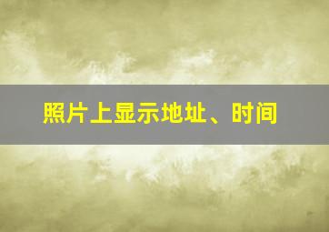 照片上显示地址、时间