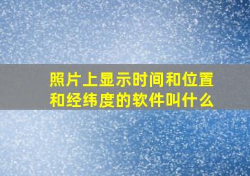 照片上显示时间和位置和经纬度的软件叫什么