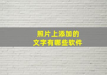 照片上添加的文字有哪些软件