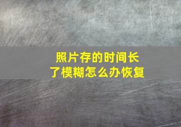 照片存的时间长了模糊怎么办恢复