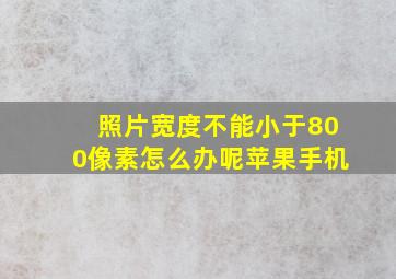 照片宽度不能小于800像素怎么办呢苹果手机