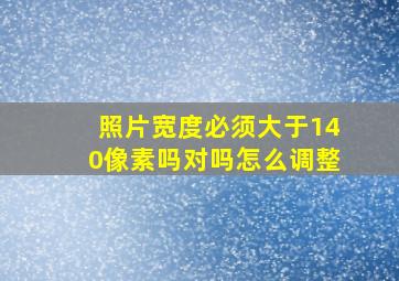 照片宽度必须大于140像素吗对吗怎么调整