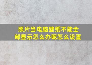 照片当电脑壁纸不能全部显示怎么办呢怎么设置