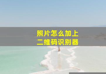 照片怎么加上二维码识别器