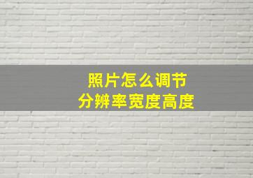 照片怎么调节分辨率宽度高度