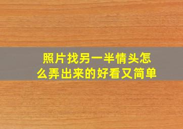 照片找另一半情头怎么弄出来的好看又简单