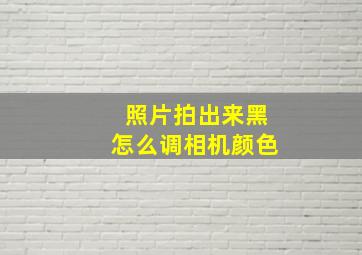 照片拍出来黑怎么调相机颜色