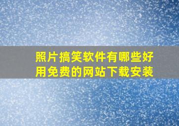 照片搞笑软件有哪些好用免费的网站下载安装